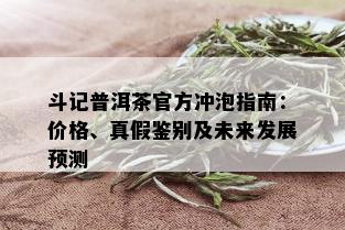 斗记普洱茶官方冲泡指南：价格、真假鉴别及未来发展预测