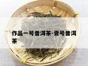 作品一号普洱茶-壹号普洱茶