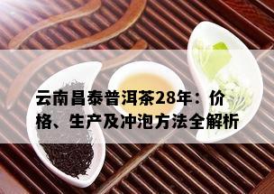 云南昌泰普洱茶28年：价格、生产及冲泡方法全解析