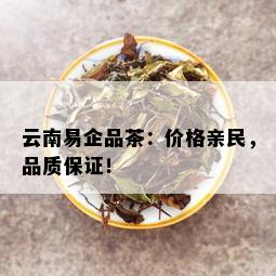 云南易企品茶：价格亲民，品质保证！