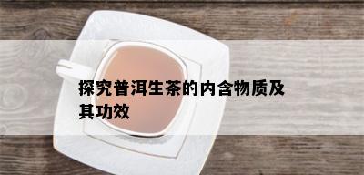 探究普洱生茶的内含物质及其功效