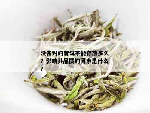 没密封的普洱茶能存放多久？影响其品质的因素是什么？