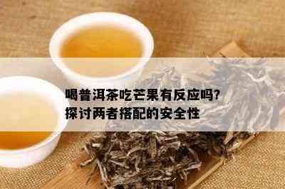 喝普洱茶吃芒果有反应吗？探讨两者搭配的安全性