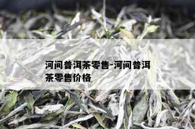 河间普洱茶零售-河间普洱茶零售价格