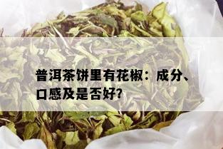 普洱茶饼里有花椒：成分、口感及是否好？