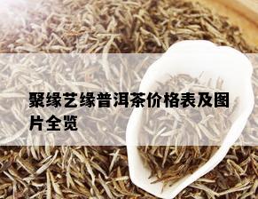 聚缘艺缘普洱茶价格表及图片全览