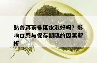 熟普洱茶多度水泡好吗？影响口感与保存期限的因素解析