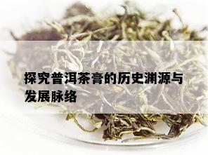 探究普洱茶膏的历史渊源与发展脉络