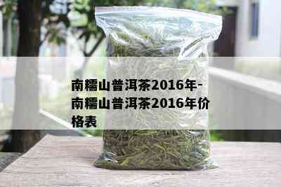 南糯山普洱茶2016年-南糯山普洱茶2016年价格表