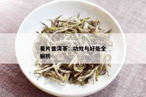 姜片普洱茶：功效与好处全解析