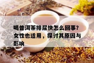 喝普洱茶排尿快怎么回事？女性也适用，探讨其原因与影响