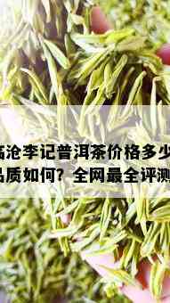 临沧李记普洱茶价格多少？品质如何？全网最全评测！