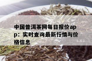 中国普洱茶网每日报价app：实时查询最新行情与价格信息