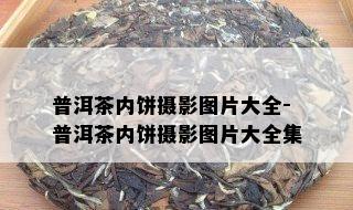 普洱茶内饼摄影图片大全-普洱茶内饼摄影图片大全集