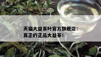 天猫大益茶叶官方旗舰店：真正的正品大益茶！