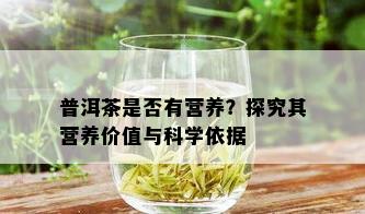 普洱茶是否有营养？探究其营养价值与科学依据