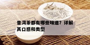 普洱茶都有哪些味道？详解其口感和类型