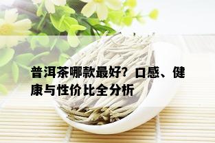 普洱茶哪款更好？口感、健康与性价比全分析