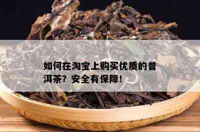 如何在淘宝上购买优质的普洱茶？安全有保障！