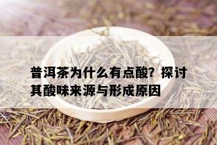 普洱茶为什么有点酸？探讨其酸味来源与形成原因