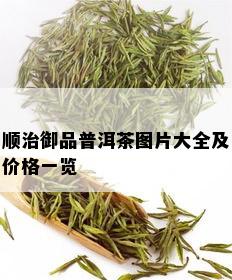 顺治御品普洱茶图片大全及价格一览