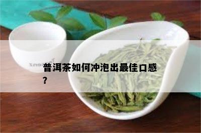 普洱茶如何冲泡出更佳口感？