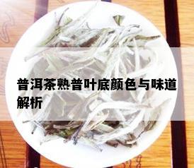 普洱茶熟普叶底颜色与味道解析