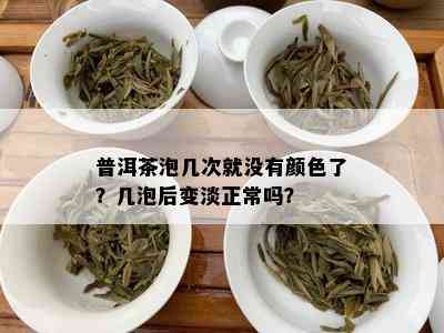 普洱茶泡几次就没有颜色了？几泡后变淡正常吗？