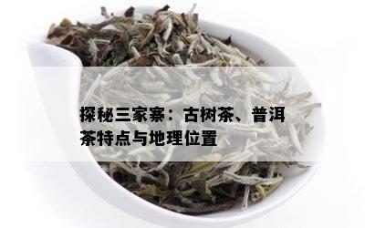 探秘三家寨：古树茶、普洱茶特点与地理位置