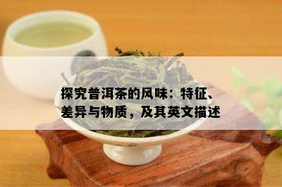 探究普洱茶的风味：特征、差异与物质，及其英文描述