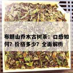 布朗山乔木古树茶：口感如何？价格多少？全面解析