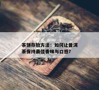 茶饼存放方法：如何让普洱茶保持更佳香味与口感？