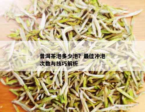 普洱茶泡多少泡？更佳冲泡次数与技巧解析