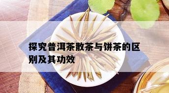 探究普洱茶散茶与饼茶的区别及其功效