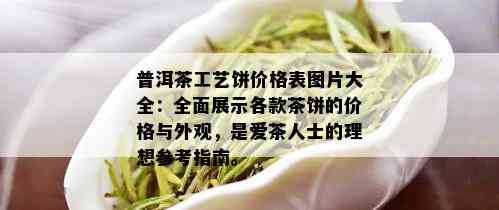 普洱茶工艺饼价格表图片大全：全面展示各款茶饼的价格与外观，是爱茶人士的理想参考指南。