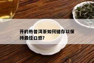 开的熟普洱茶如何储存以保持更佳口感？