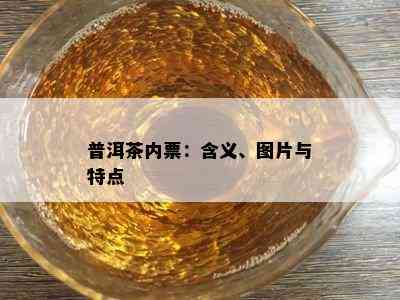 普洱茶内票：含义、图片与特点