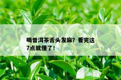 喝普洱茶舌头发麻？看完这7点就懂了！