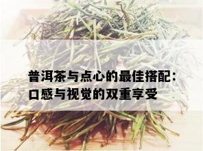 普洱茶与点心的更佳搭配：口感与视觉的双重享受