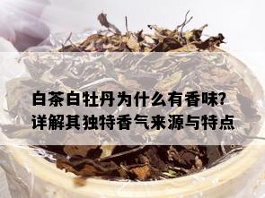 白茶白牡丹为什么有香味？详解其独特香气来源与特点