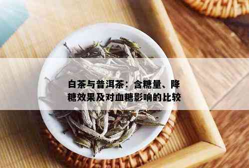 白茶与普洱茶：含糖量、降糖效果及对血糖影响的比较