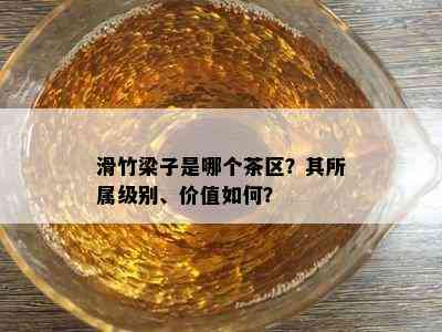 滑竹梁子是哪个茶区？其所属级别、价值如何？