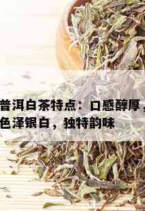 普洱白茶特点：口感醇厚，色泽银白，独特韵味