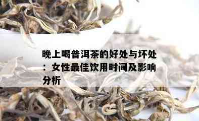 晚上喝普洱茶的好处与坏处：女性更佳饮用时间及影响分析