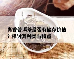 高香普洱茶是否有储存价值？探讨其种类与特点