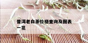 普洱老白茶价格查询及图表一览