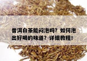 普洱白茶能闷泡吗？如何泡出好喝的味道？详细教程！