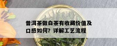 普洱茶做白茶有收藏价值及口感如何？详解工艺流程