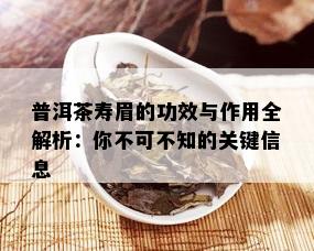 普洱茶寿眉的功效与作用全解析：你不可不知的关键信息