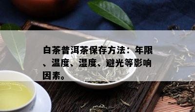 白茶普洱茶保存方法：年限、温度、湿度、避光等影响因素。